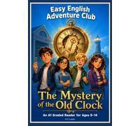 Easy English Adventure Club: The Mystery of the Old Clock ,Book 1: An Easy English Graded Reader for Ages 9-14 with Vocabulary, Comprehension Questions, Speaking Activities, and Writing Practice