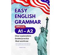 Easy English Grammar A1-A2: Clear Explanations, Guided Practice, and Real-World Use for Beginner and Elementary Learners of English: 1