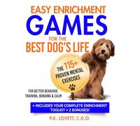 Easy Enrichment Games for the Best Dog's Life: The 115+ Proven Mental Exercises for Better Behavior, Training, Bonding & Calm-Positive Results in Minutes, Step-by-Step