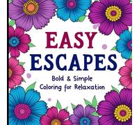 Easy Escapes: Bold & Simple Coloring for Relaxation: Featuring Animals, Landscapes, Flowers, Patterns, and Cute Things For Adults and Kids