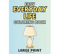 Easy Everyday Life Coloring Book: Simple Daily Objects and Activities, A Large Print Dementia Coloring Book for Seniors, Alzheimer’s Patients, and Memory Care