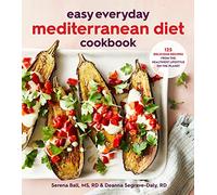 Easy Everyday Mediterranean Diet Cookbook: 125 Delicious Recipes from the Healthiest Lifestyle on the Planet