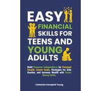 EASY FINANCIAL SKILLS FOR TEENS AND YOUNG ADULTS: Build Financial Independence for Personal Growth, Career Goals, Strategies for Side Hustles and Increase Wealth with Smart Money Skills