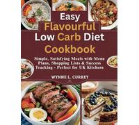 Easy Flavorful Low Carb Diet Cookbook: Simple, Satisfying Meals with Menu Plans, Shopping Lists & Success Tracking - Perfect for UK Kitchens