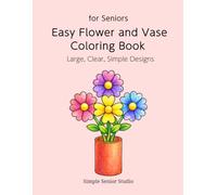 Easy Flower and Vase Coloring Book for Seniors: Large, Clear, Simple Designs (Simple Nature Coloring Book for Seniors)