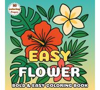 Easy Flower Coloring Book : easy and bold Floral Designs for Relaxation, Mindfulness, and Stress Relief: A Floral Coloring Book with Bold, Easy-to-Color Flower Illustrations