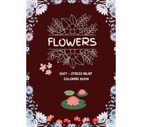 Easy Flower Coloring Book for Stress Relief: Simple and Beautiful Floral Designs for Kids, Teens and Adults