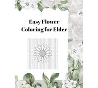 Easy Flower Coloring for Elder: Large Print Floral Designs for Seniors and Beginners, Simple and Relaxing Flower Patterns for Stress Relief and Memory Support