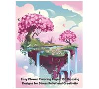 Easy Flower Coloring Pages: 100 Relaxing Floral Designs for Stress Relief and Creativity