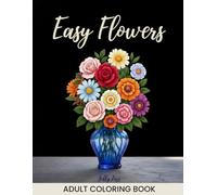 Easy Flowers Coloring Book for Adults: 50 Elegant & Lovely Designs with Flower Patterns, Vases, Wreaths & Floral Silhouettes for Stress Relief and Mindfulness. (Flowers Coloring Series)