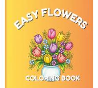 Easy Flowers Coloring Book: Large Print Floral Coloring Pages with Bold Lines and Simple Designs | Relaxing Flower Coloring Book with Roses, Tulips, ... and Garden Flowers for Adults and Seniors