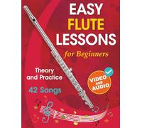 Easy Flute Lessons for Beginners: Theory, Practice and 42 Songs. For Kids 12+ and Adults. With Online Video and Audio