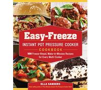 Easy-Freeze Instant Pot Pressure Cooker Cookbook: 100 Freeze-Ahead, Make-in-Minutes Recipes for Every Multi-Cooker