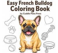 Easy French Bulldog Coloring Book for Dog Lovers: Big, Bold & Simple Frenchie Designs for Kids, Teens & Adults: Relaxing, Easy-to-Color French Bulldog Pages - Simple Designs for All Skill Levels