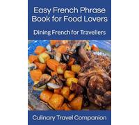Easy French Phrase Book for Food Lovers: Dining French for Travellers (Eat Like a Local: Phrasebooks for Food Travelers)