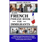 Easy French Phrase Book For Immigrants: 1,500 Essential Expressions for Work, Housing, Healthcare, Government Offices, and Everyday Life in France (The Immigrants Language Survival Series)