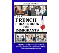 Easy French Phrase Book For Immigrants: 1,500 Essential Expressions for Work, Housing, Healthcare, Government Offices, and Everyday Life in France (The Immigrants Language Survival Series)