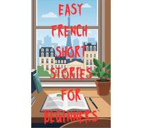 Easy French Short Stories for Beginners: Simple, Engaging Stories to Build Vocabulary, Confidence, and Reading Skills in the language of Love