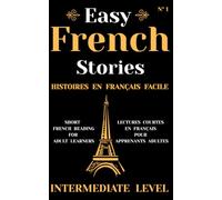 Easy French Stories, Histoires en Français Facile: Short French Reading for Adult Learners, Lectures Courtes en Français pour Apprenants Adultes