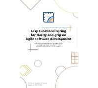 Easy Functional Sizing for clarity and grip on Agile software development: The New Method to Quickly and Objectively Determine Software Scope