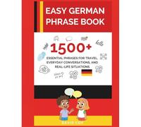 EASY GERMAN PHRASE BOOK: 1,500+ ESSENTIAL PHRASES FOR TRAVEL, EVERYDAY CONVERSATIONS, AND REAL-LIFE SITUATIONS
