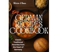 Easy German Recipes Cookbook: Classic Traditional Favorites from the Heart of Germany