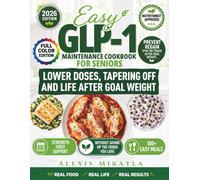 Easy GLP-1 Maintenance Cookbook for Seniors: 100+ Easy Meals, 2-Week Plans, Foods You Love & Muscle Support for Lower Doses, Tapering Off, and Staying on Track After Goal Weight