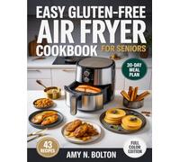 Easy Gluten-Free Air Fryer Cookbook for Seniors: 43 Quick, Wholesome & Budget-Friendly Recipes for Optimal Health and Wellness
