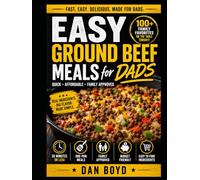 Easy Ground Beef Meals for Dads: Fast, Affordable Family Dinners Made Simple, More Than 100 Family-Favorite Recipes (Easy Meals for Busy Dads Collection)