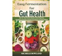 Easy Gut Health: Fermentation for Digestive Wellness with Step-by-Step Nourishing Recipes for a Gut-Healthy Kitchen
