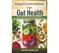 Easy Gut Health: Fermentation for Digestive Wellness with Step-by-Step Nourishing Recipes for a Gut-Healthy Kitchen