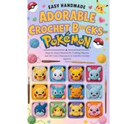 Easy Handmade Adorable Crochet Blocks of Pokémon: Step-by-Step Patterns for Crafting Pikachu and 30+ Cute Characters in Colorful Crochet Squares