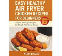 Easy Healthy Air Fryer Chicken Recipes for Beginners: Simple, Flavorful Recipes for Quick, Nutritious Meals