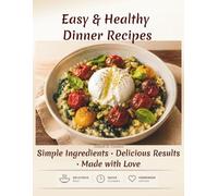Easy & Healthy Dinner Recipes: Simple Ingredients - Delicious Results - Made with Love (Diamond Strength Colection)