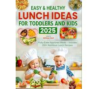 Easy & Healthy Lunch Ideas for Toddlers and Kids 2025: Picky-Eater Approved Meals - Includes 200+ Nutritious Lunch Recipes