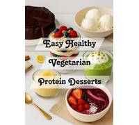 Easy Healthy Vegetarian Protein Desserts: Struggling with Cravings? Enjoy 24 Easy, High Protein Vegetarian Desserts That Satisfy Sweet Tooth & Support ... Eating (The Easy Healthy Vegetarian Recipes)