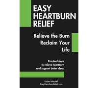 Easy Heartburn Relief: Relieve the Burn. Reclaim Your Life. Practical steps to relieve heartburn and support better sleep.