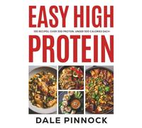 Easy High Protein: 100 Recipes. 30g of Protein. Under 500 kcal Each.