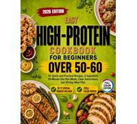Easy High-Protein Cookbook for Beginners Over 50-60: 55 Quick and Practical Recipes, 5 Ingredients, 20 Minutes, One Pan, Clear Instructions, and a 30 Day Meal Plan