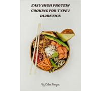 Easy High Protein Cooking for Type 1 Diabetics: Delicious low-carb, nutrient-dense meals to stabilize blood sugar, boost energy, and simplify meal prep