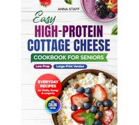 Easy High-Protein Cottage Cheese Cookbook for Seniors: Low-Prep Everyday Recipes for Vitality, Energy and Longevity in Large-Print Version