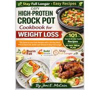 Easy High-Protein Crock Pot Cookbook for Weight Loss: 101 Quick & Low-Carb Recipes with a 30-Day Meal Plan to Burn Fat, Build Lean Muscle & Stay Full Longer
