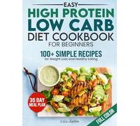 Easy High Protein Low Carb Diet Cookbook for Beginners: 100+ Simple Recipes for Weight Loss and Healthy Eating (Eatytology: Healthy Recipes for Smart Eating)