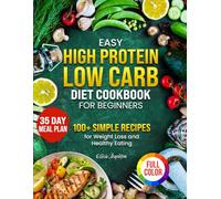 Easy High Protein Low Carb Diet Cookbook for Beginners: 100+ Simple Recipes for Weight Loss and Healthy Eating (Eatytology: Healthy Recipes for Smart Eating)