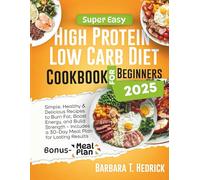 Easy High Protein Low Carb Diet Cookbook for Beginners 2025: Simple, Healthy & Delicious Recipes to Burn Fat, Boost Energy, and Build Strength - Includes a 30-Day Meal Plan for L