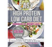 EASY HIGH PROTEIN LOW CARB DIET COOKBOOK FOR WEIGHT LOSS: Flavorful Recipes for Sustainable Fat Loss & Energy