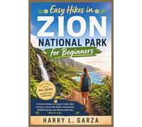 Easy Hikes in Zion National Park for Beginners: A Scenic Guide to Canyon Trails, Slot Canyons, Riverside Walks, Viewpoints, Wildlife Spots, and Memorable Day Hikes in Utah (The Scenic Trails Series)