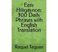 Easy Hiligaynon: 300 Daily Phrases with English Translation