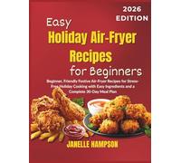 Easy Holiday Air-Fryer Recipes for Beginners: Beginner, Friendly Festive Air-Fryer Recipes for Stress-Free Holiday Cooking with Easy Ingredients and a Complete 30-Day Meal Plan