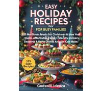 Easy Holiday Recipes for Busy Families: 125 No-Stress Meals for Christmas & New Year - Quick, Affordable, Family-Friendly Dinners, Desserts & Party Dishes Anyone Can Make.